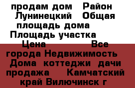 продам дом › Район ­ Лунинецкий › Общая площадь дома ­ 65 › Площадь участка ­ 30 › Цена ­ 520 000 - Все города Недвижимость » Дома, коттеджи, дачи продажа   . Камчатский край,Вилючинск г.